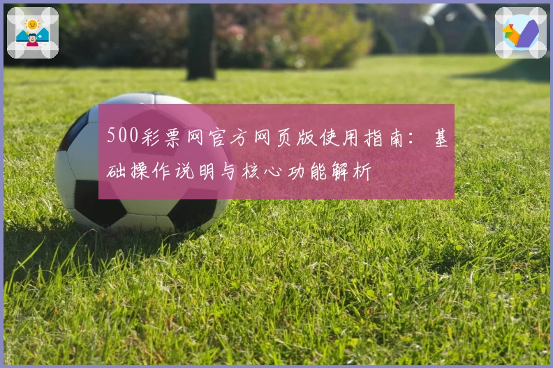 500彩票网官方网页版使用指南：基础操作说明与核心功能解析